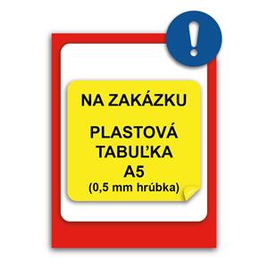 TABUĽKA NA ZAKÁZKU - bezpečnostná tabuľka, plast 0,5 mm, A5